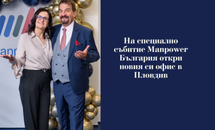 НА СПЕЦИАЛНО СЪБИТИЕ MANPOWER БЪЛГАРИЯ ОТКРИ НОВИЯ СИ ОФИС В ПЛОВДИВ