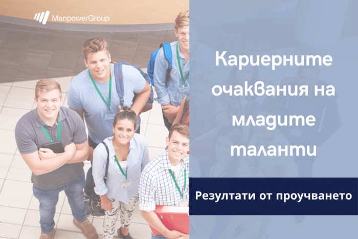 КАРИЕРНИТЕ ОЧАКВАНИЯ НА МЛАДИТЕ ТАЛАНТИ - РЕЗУЛТАТИ ОТ ПРОУЧВАНЕТО НА MANPOWER БЪЛГАРИЯ